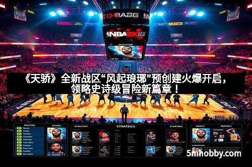 《天骄》全新战区“风起琅琊”预创建火爆开启，领略史诗级冒险新篇章！